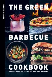 The Green Barbecue Cookbook : Modern Vegetarian Grill and BBQ Recipes