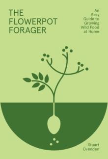 The Flowerpot Forager : An Easy Guide to Growing Wild Food at Home