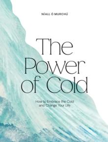 The Power of Cold : How to Embrace the Cold and Change Your Life