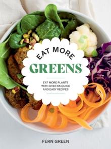 Eat More Greens : Eat More Plants with Over 65 Quick and Easy Recipes