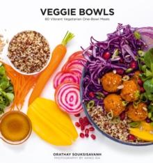 Veggie Bowls : 80 Vibrant Vegetarian One-Bowl Meals