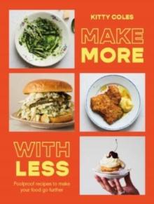 Make More With Less : Foolproof Recipes to Make Your Food Go Further