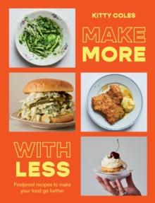 Make More With Less : Foolproof Recipes to Make Your Food Go Further