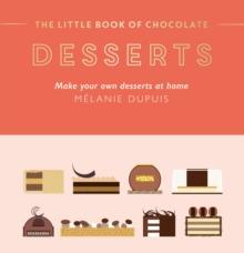 The Little Book of Chocolate: Desserts : Make Your Own Desserts at Home