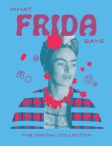 What Frida Says : The Official Collection