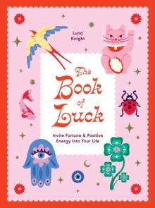 The Book of Luck : Invite Fortune and Positive Energy Into Your Life