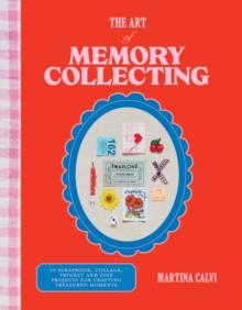 The Art of Memory Collecting : 15 Scrapbook, Collage, Trinket and Zine Projects For Crafting Treasured Moments