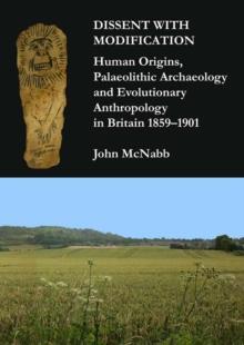 Dissent with Modification: Human Origins, Palaeolithic Archaeology and Evolutionary Anthropology in Britain 1859-1901