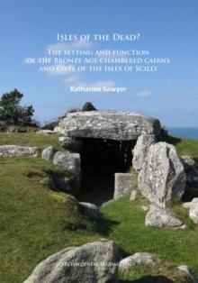 Isles of the Dead? : The setting and function of the Bronze Age chambered cairns and cists of the Isles of Scilly