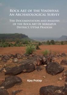 Rock Art of the Vindhyas: An Archaeological Survey : Documentation and Analysis of the Rock Art Of Mirzapur District, Uttar Pradesh