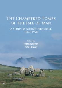 The Chambered Tombs of the Isle of Man : A study by Audrey Henshall 1971-1978