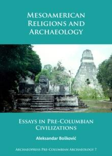 Mesoamerican Religions and Archaeology : Essays in Pre-Columbian Civilizations