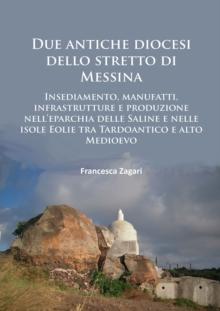 Due antiche diocesi dello stretto di Messina : Insediamento, manufatti, infrastrutture e produzione nell'eparchia delle Saline e nelle isole Eolie tra Tardoantico e alto Medioevo