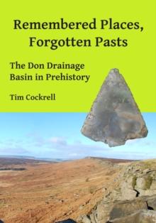 Remembered Places, Forgotten Pasts : The Don Drainage Basin in Prehistory