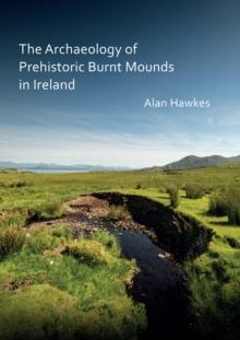 The Archaeology of Prehistoric Burnt Mounds in Ireland