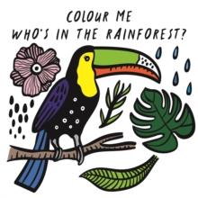 Colour Me: Whos in the Rainforest? : Watch Me Change Colour In Water Volume 3