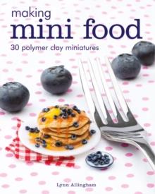 Making Mini Food : 30 Polymer Clay Miniatures