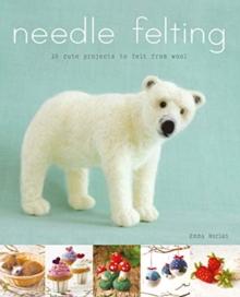 Needle Felting : 20 Cute Projects to Felt From Wool