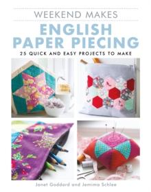 Weekend Makes: English Paper Piecing : 25 Quick and Easy Projects to Make