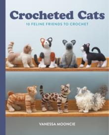 Crocheted Cats : 10 Feline Friends to Crochet