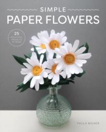 Simple Paper Flowers : 25 Beautiful Projects to Make