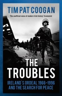 The Troubles : Ireland's Ordeal 1966 1995 and the Search for Peace