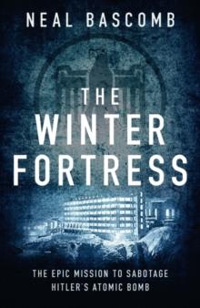 The Winter Fortress : The Epic Mission to Sabotage Hitler's Atomic Bomb