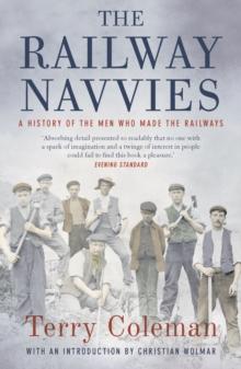 The Railway Navvies : A History of the Men who Made the Railways