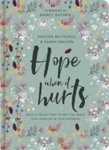 Hope When It Hurts : Biblical reflections to help you grasp God's purpose in your suffering