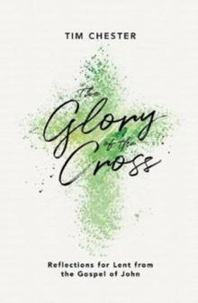 The Glory of the Cross : Reflections for Lent from the Gospel of John