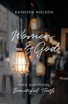 Women and God : Hard Questions, Beautiful Truth