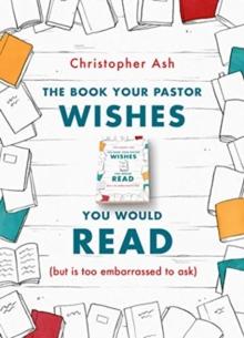 The Book Your Pastor Wishes You Would Read : (but is too embarrassed to ask)