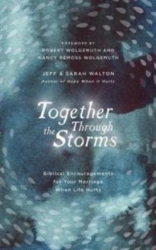 Together Through the Storms : Biblical Encouragements for Your Marriage When Life Hurts