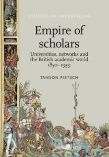 Empire of scholars : Universities, networks and the British academic world, 1850-1939