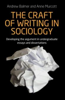 The Craft of Writing in Sociology : Developing the Argument in Undergraduate Essays and Dissertations