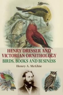 Henry Dresser and Victorian Ornithology : Birds, Books and Business