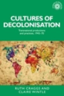 Cultures of Decolonisation : Transnational productions and practices, 1945-70