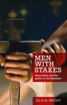 Men with stakes : Masculinity and the gothic in US television