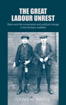 The great Labour unrest : Rank-and-file movements and political change in the Durham coalfield