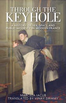 Through the keyhole : A history of sex, space and public modesty in modern France