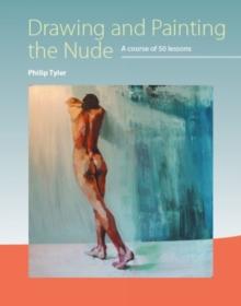 Drawing and Painting the Nude : A Course of 50 Lessons