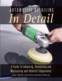 Automotive Detailing in Detail : A Guide to Enhancing, Renovating and Maintaining Your Vehicle's Appearance