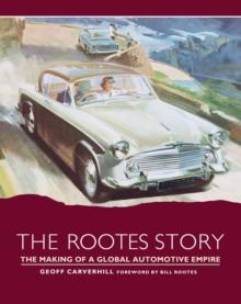 The Rootes Story : The Making of a Global Automotive Empire