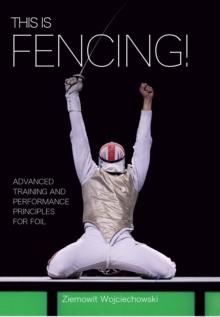 This is Fencing! : Advanced Training and Performance Principles for Foil