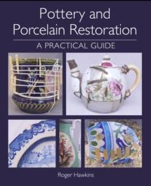 Pottery and Porcelain Restoration : A Practical Guide