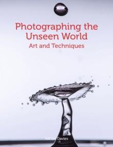 Photographing the Unseen World : Art and Techniques