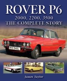 Rover P6: 2000, 2200, 3500 : The Complete Story