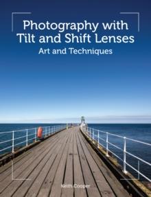 Photography with Tilt and Shift Lenses : Art and Techniques