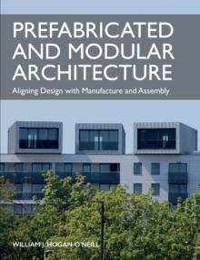 Prefabricated and Modular Architecture : Aligning Design with Manufacture and Assembly