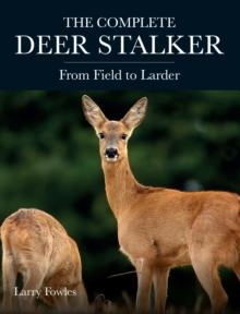 The Complete Deer Stalker : From Field to Larder